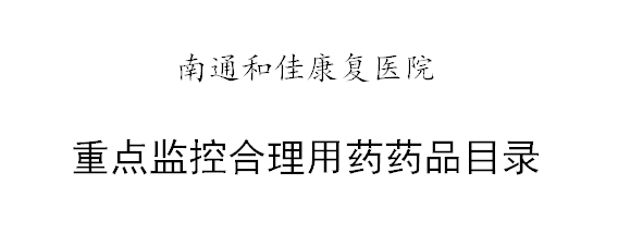 南通和佳康复医院 重点监控合理用药药品目录